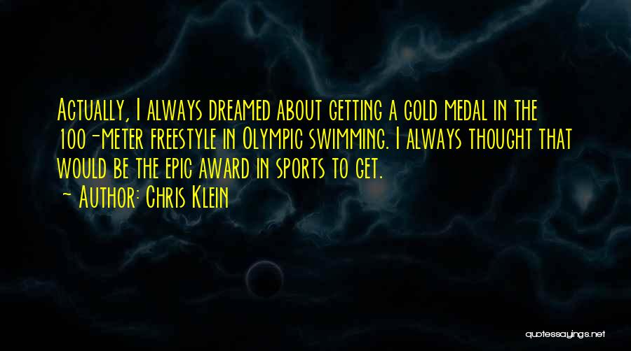 Chris Klein Quotes: Actually, I Always Dreamed About Getting A Gold Medal In The 100-meter Freestyle In Olympic Swimming. I Always Thought That