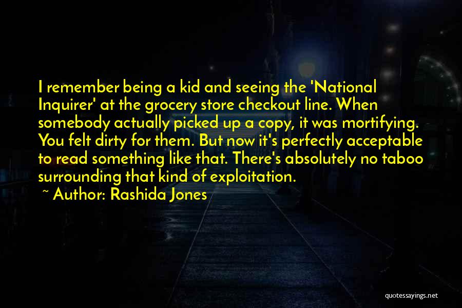 Rashida Jones Quotes: I Remember Being A Kid And Seeing The 'national Inquirer' At The Grocery Store Checkout Line. When Somebody Actually Picked