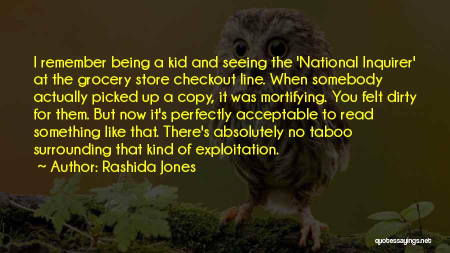 Rashida Jones Quotes: I Remember Being A Kid And Seeing The 'national Inquirer' At The Grocery Store Checkout Line. When Somebody Actually Picked