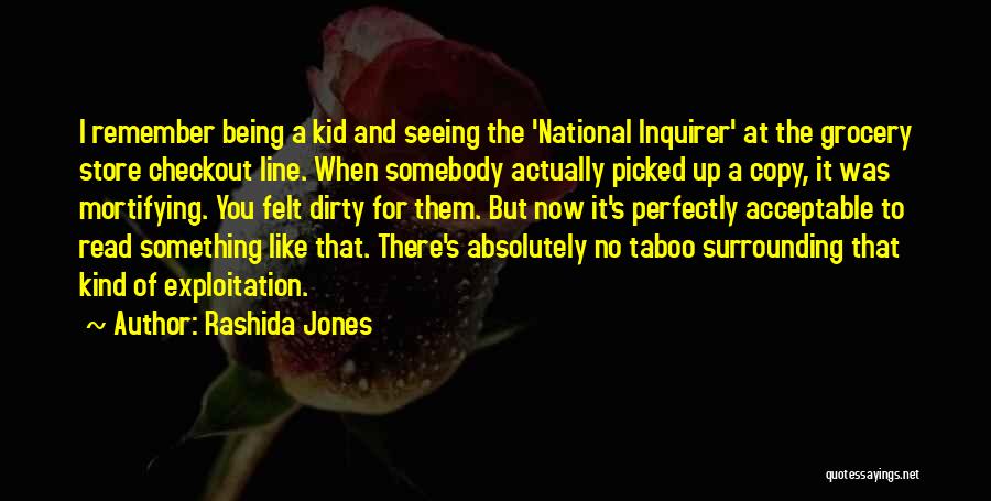 Rashida Jones Quotes: I Remember Being A Kid And Seeing The 'national Inquirer' At The Grocery Store Checkout Line. When Somebody Actually Picked