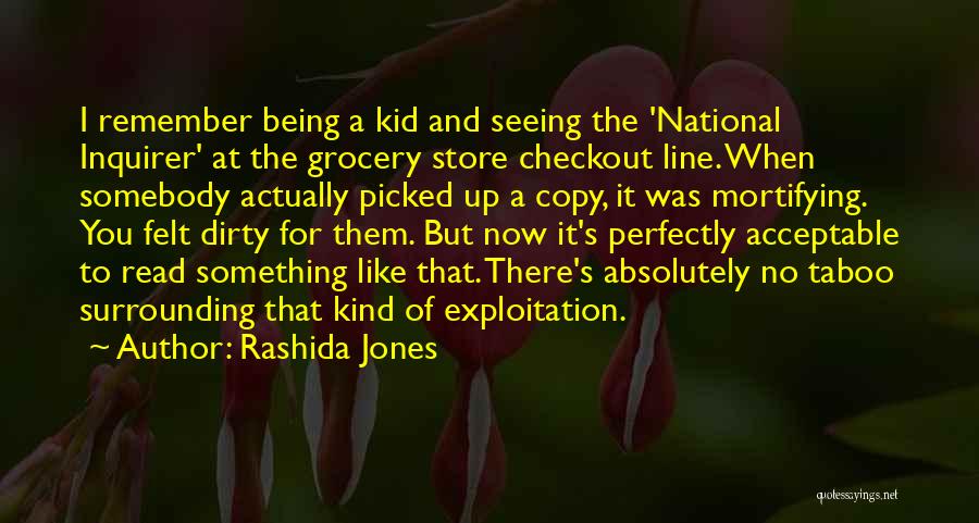 Rashida Jones Quotes: I Remember Being A Kid And Seeing The 'national Inquirer' At The Grocery Store Checkout Line. When Somebody Actually Picked