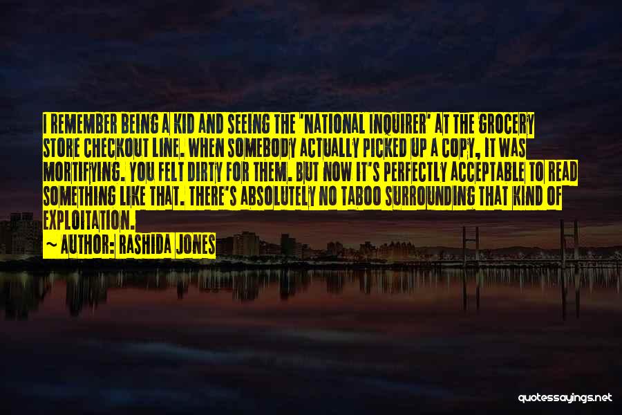 Rashida Jones Quotes: I Remember Being A Kid And Seeing The 'national Inquirer' At The Grocery Store Checkout Line. When Somebody Actually Picked