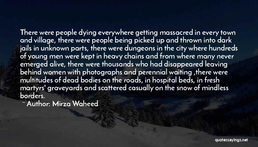 Mirza Waheed Quotes: There Were People Dying Everywhere Getting Massacred In Every Town And Village, There Were People Being Picked Up And Thrown