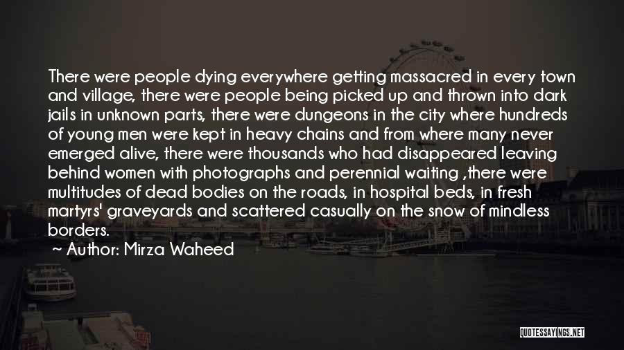 Mirza Waheed Quotes: There Were People Dying Everywhere Getting Massacred In Every Town And Village, There Were People Being Picked Up And Thrown