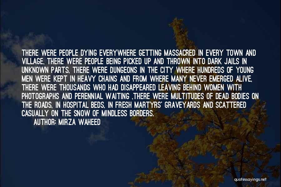 Mirza Waheed Quotes: There Were People Dying Everywhere Getting Massacred In Every Town And Village, There Were People Being Picked Up And Thrown