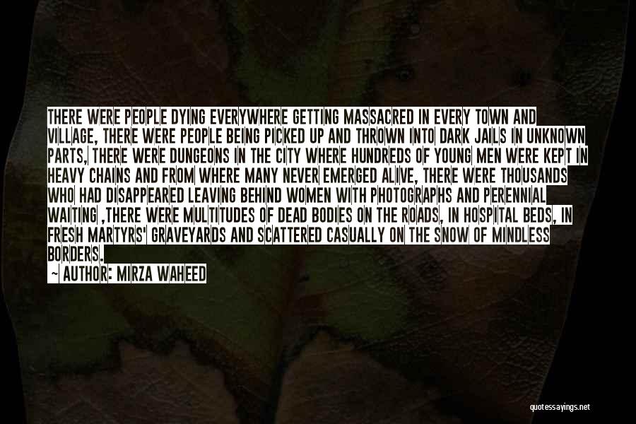 Mirza Waheed Quotes: There Were People Dying Everywhere Getting Massacred In Every Town And Village, There Were People Being Picked Up And Thrown