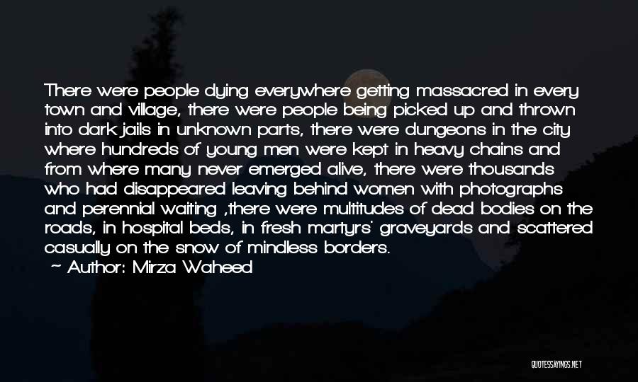 Mirza Waheed Quotes: There Were People Dying Everywhere Getting Massacred In Every Town And Village, There Were People Being Picked Up And Thrown