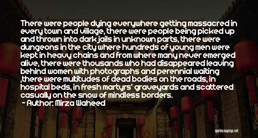Mirza Waheed Quotes: There Were People Dying Everywhere Getting Massacred In Every Town And Village, There Were People Being Picked Up And Thrown