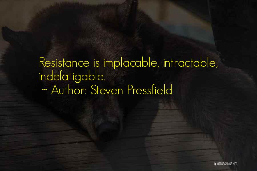 Steven Pressfield Quotes: Resistance Is Implacable, Intractable, Indefatigable.