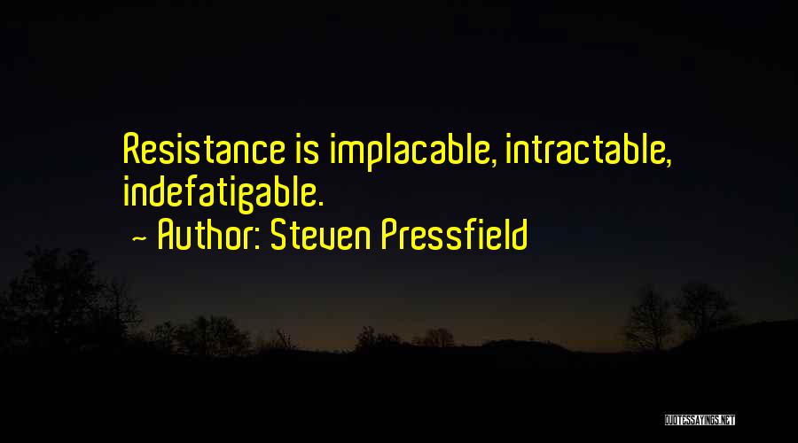 Steven Pressfield Quotes: Resistance Is Implacable, Intractable, Indefatigable.