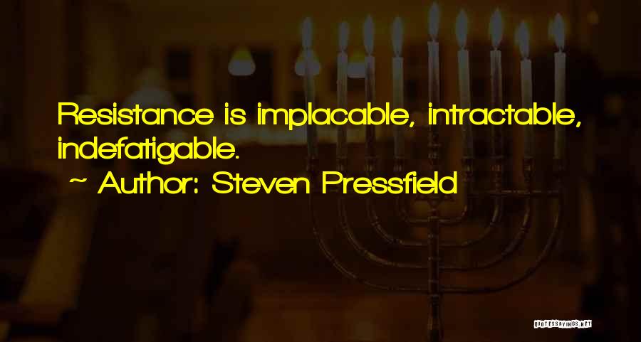 Steven Pressfield Quotes: Resistance Is Implacable, Intractable, Indefatigable.