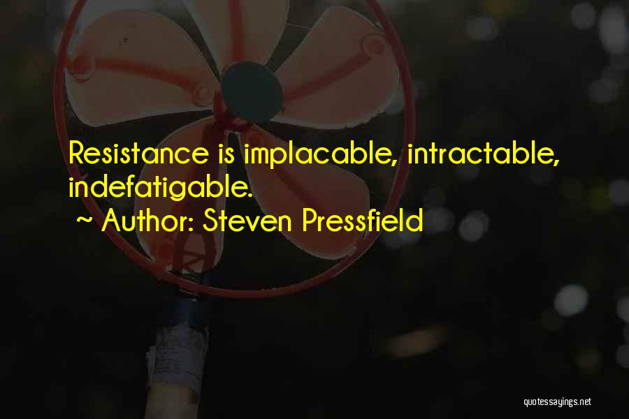 Steven Pressfield Quotes: Resistance Is Implacable, Intractable, Indefatigable.