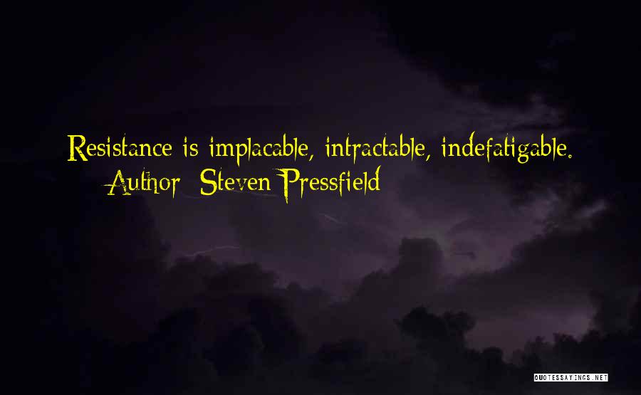 Steven Pressfield Quotes: Resistance Is Implacable, Intractable, Indefatigable.