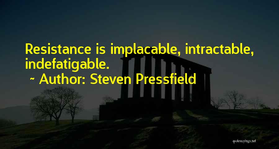 Steven Pressfield Quotes: Resistance Is Implacable, Intractable, Indefatigable.