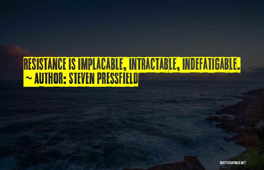 Steven Pressfield Quotes: Resistance Is Implacable, Intractable, Indefatigable.