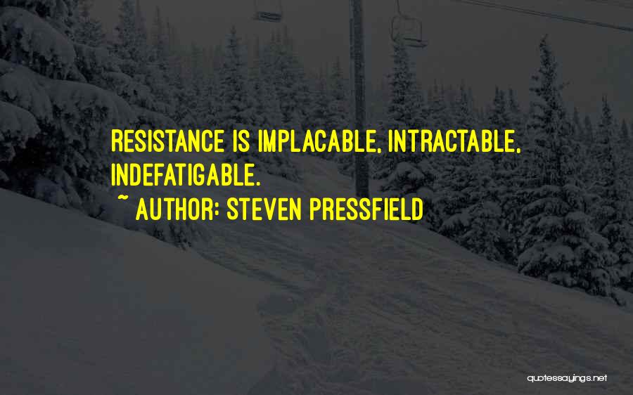 Steven Pressfield Quotes: Resistance Is Implacable, Intractable, Indefatigable.