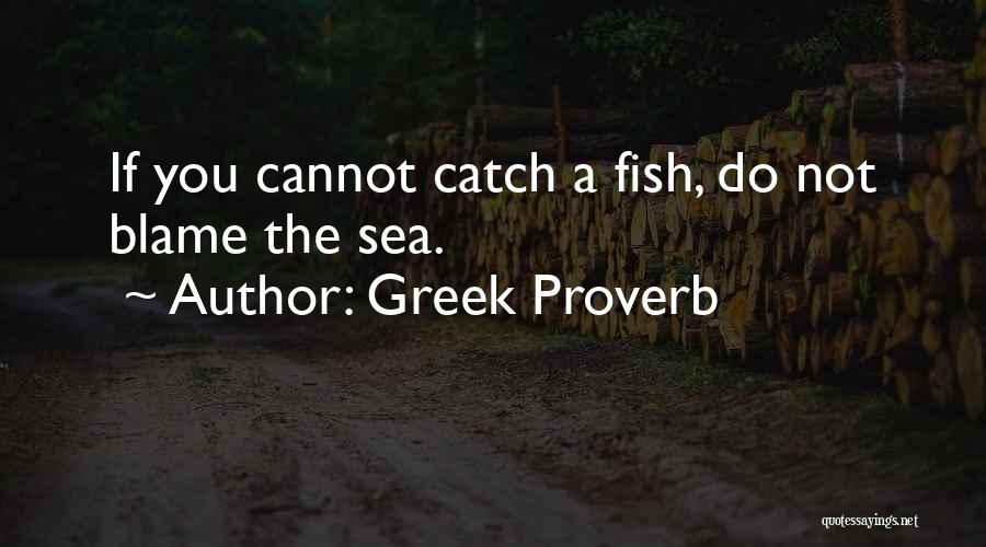 Greek Proverb Quotes: If You Cannot Catch A Fish, Do Not Blame The Sea.