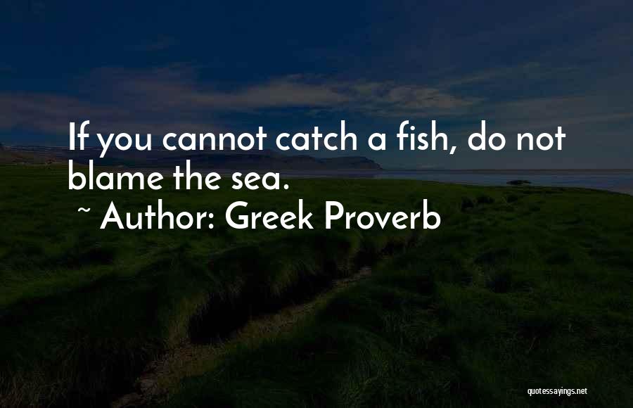 Greek Proverb Quotes: If You Cannot Catch A Fish, Do Not Blame The Sea.