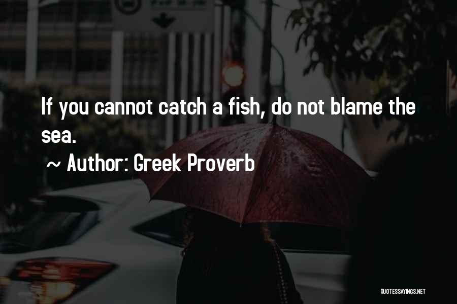 Greek Proverb Quotes: If You Cannot Catch A Fish, Do Not Blame The Sea.