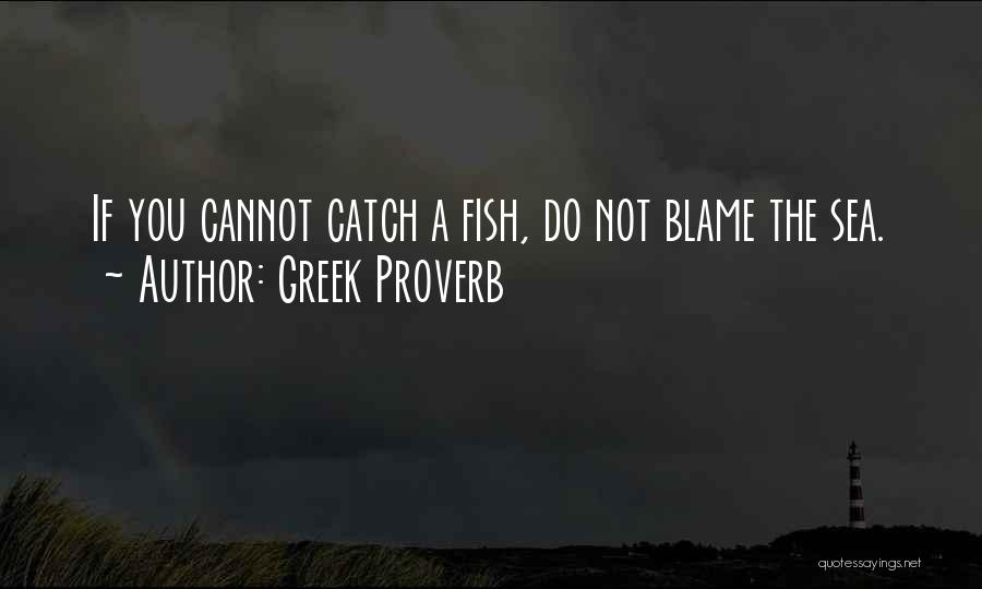 Greek Proverb Quotes: If You Cannot Catch A Fish, Do Not Blame The Sea.