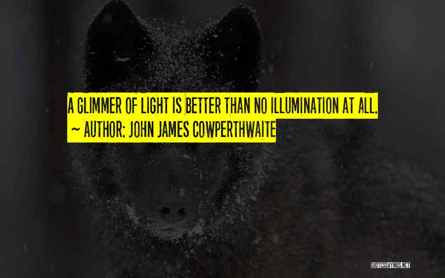 John James Cowperthwaite Quotes: A Glimmer Of Light Is Better Than No Illumination At All.