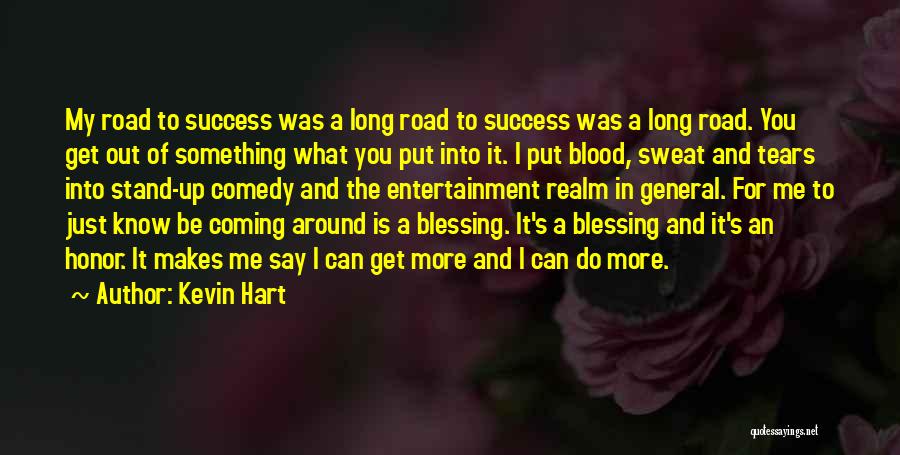 Kevin Hart Quotes: My Road To Success Was A Long Road To Success Was A Long Road. You Get Out Of Something What