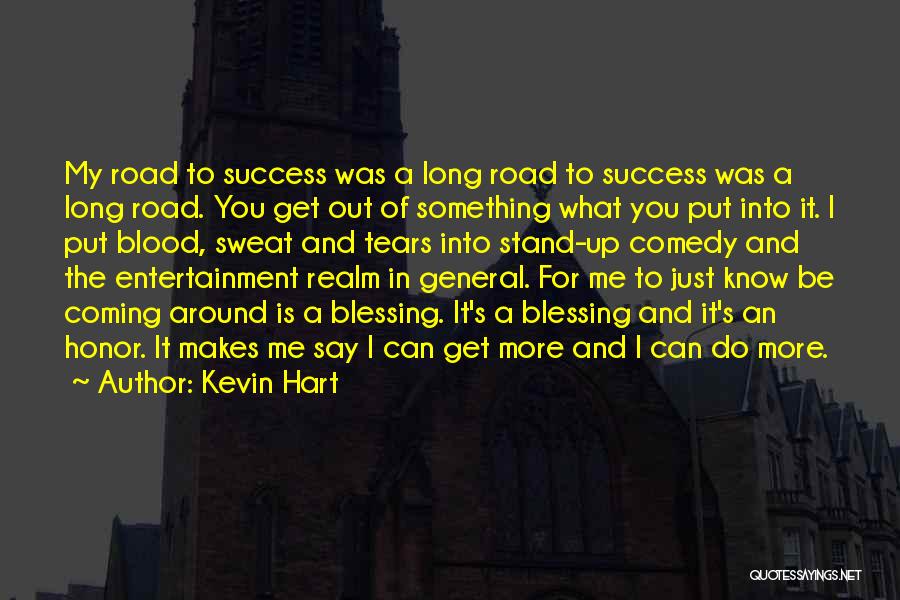 Kevin Hart Quotes: My Road To Success Was A Long Road To Success Was A Long Road. You Get Out Of Something What