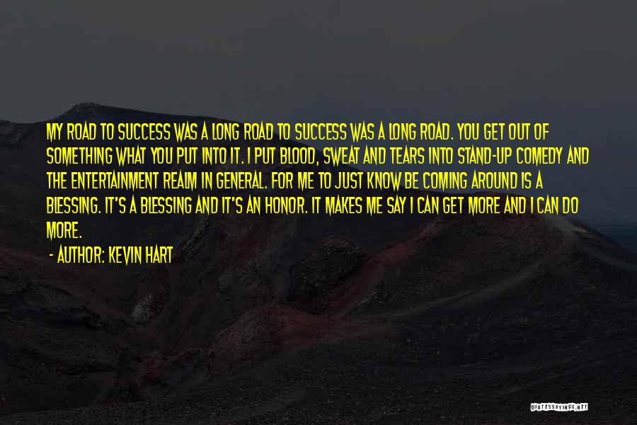 Kevin Hart Quotes: My Road To Success Was A Long Road To Success Was A Long Road. You Get Out Of Something What