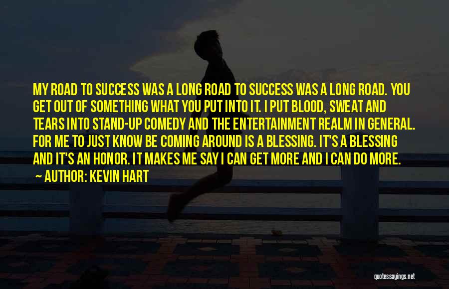 Kevin Hart Quotes: My Road To Success Was A Long Road To Success Was A Long Road. You Get Out Of Something What