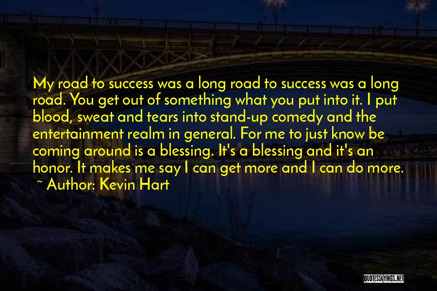 Kevin Hart Quotes: My Road To Success Was A Long Road To Success Was A Long Road. You Get Out Of Something What