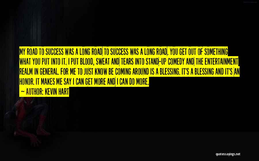 Kevin Hart Quotes: My Road To Success Was A Long Road To Success Was A Long Road. You Get Out Of Something What