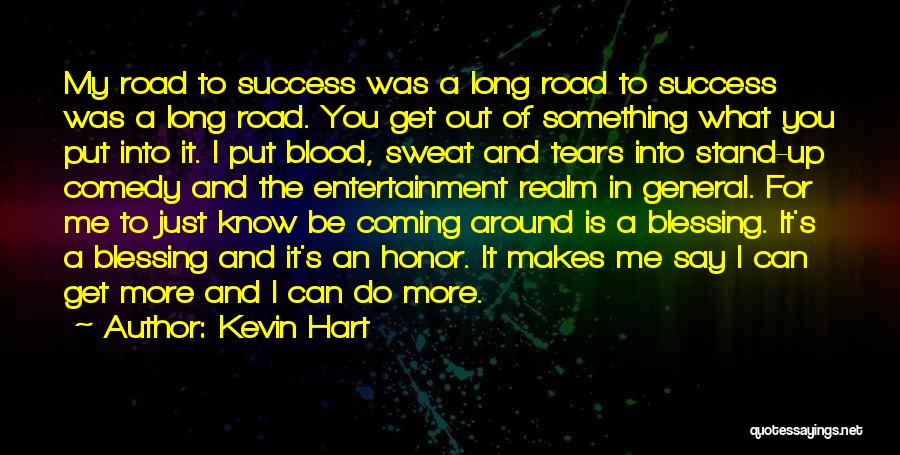 Kevin Hart Quotes: My Road To Success Was A Long Road To Success Was A Long Road. You Get Out Of Something What