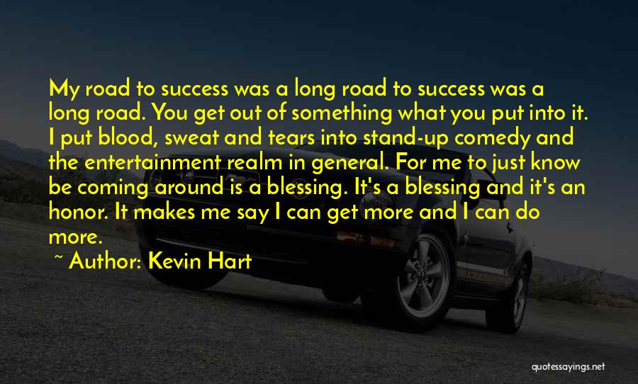 Kevin Hart Quotes: My Road To Success Was A Long Road To Success Was A Long Road. You Get Out Of Something What