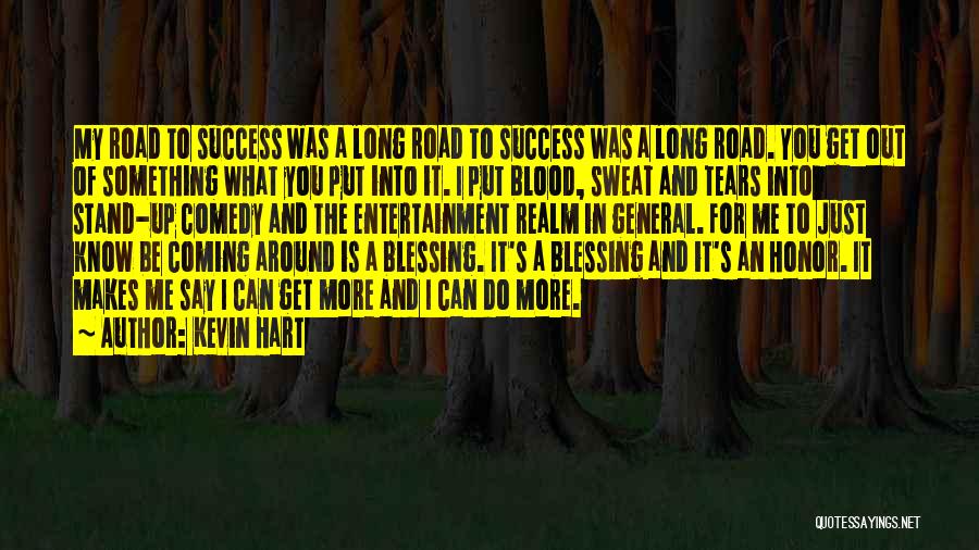 Kevin Hart Quotes: My Road To Success Was A Long Road To Success Was A Long Road. You Get Out Of Something What