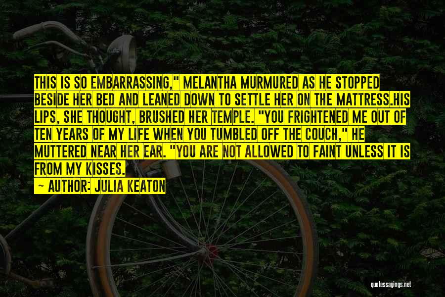 Julia Keaton Quotes: This Is So Embarrassing, Melantha Murmured As He Stopped Beside Her Bed And Leaned Down To Settle Her On The