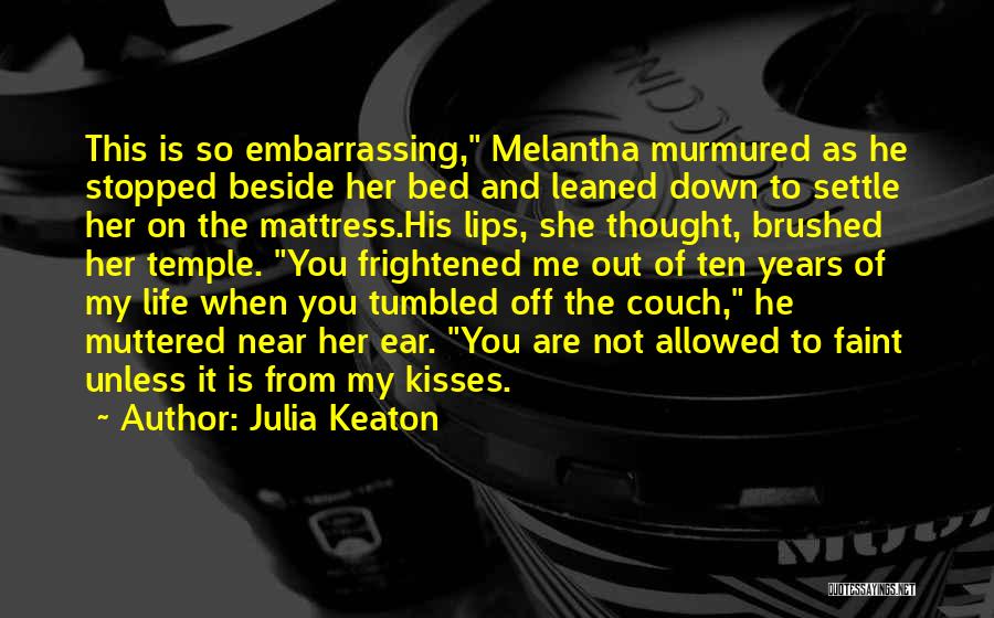 Julia Keaton Quotes: This Is So Embarrassing, Melantha Murmured As He Stopped Beside Her Bed And Leaned Down To Settle Her On The