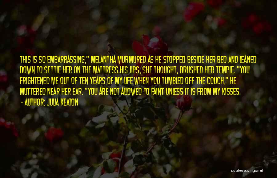 Julia Keaton Quotes: This Is So Embarrassing, Melantha Murmured As He Stopped Beside Her Bed And Leaned Down To Settle Her On The