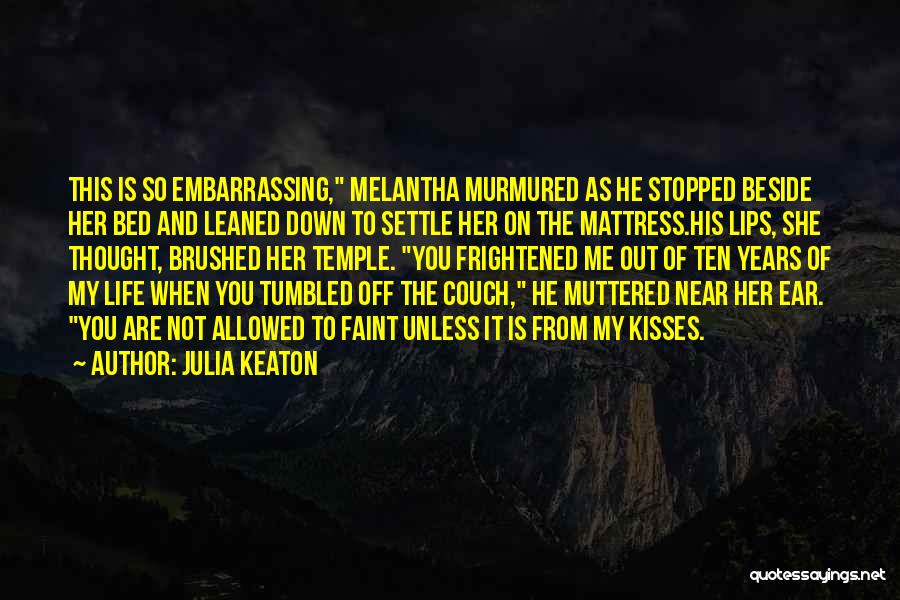 Julia Keaton Quotes: This Is So Embarrassing, Melantha Murmured As He Stopped Beside Her Bed And Leaned Down To Settle Her On The