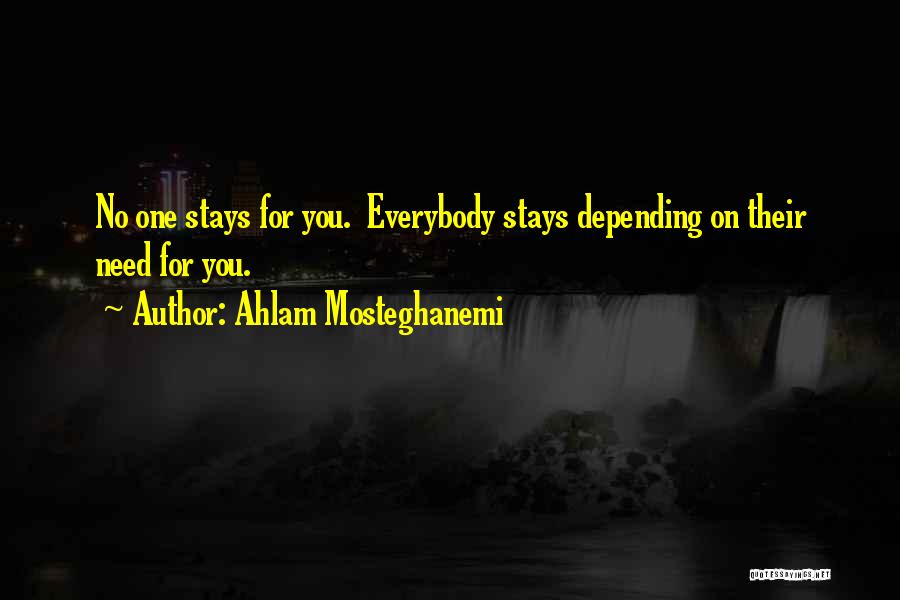 Ahlam Mosteghanemi Quotes: No One Stays For You. Everybody Stays Depending On Their Need For You.