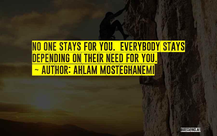 Ahlam Mosteghanemi Quotes: No One Stays For You. Everybody Stays Depending On Their Need For You.