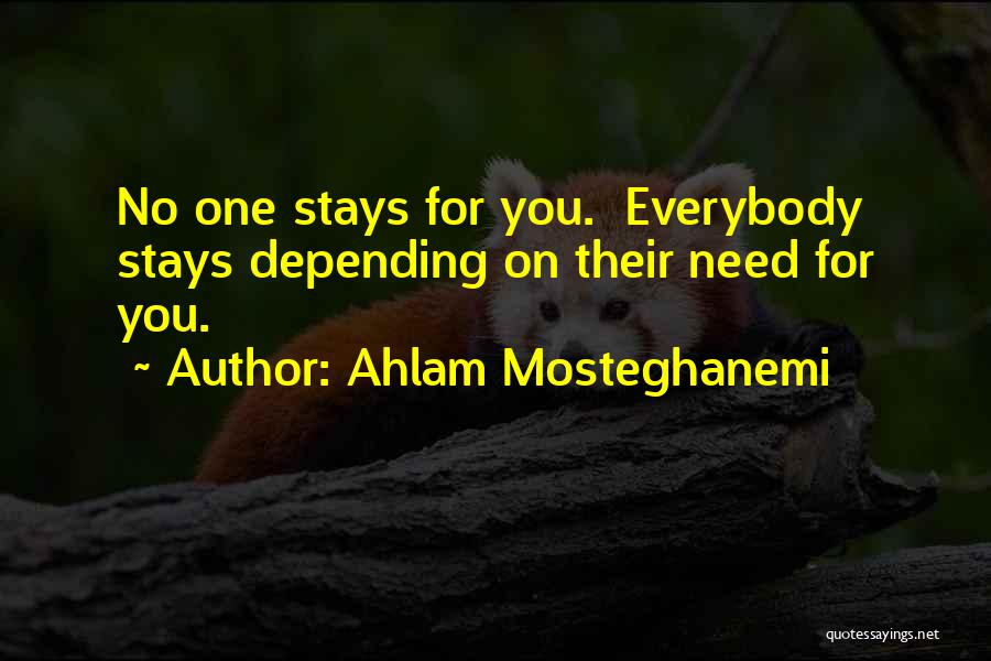 Ahlam Mosteghanemi Quotes: No One Stays For You. Everybody Stays Depending On Their Need For You.