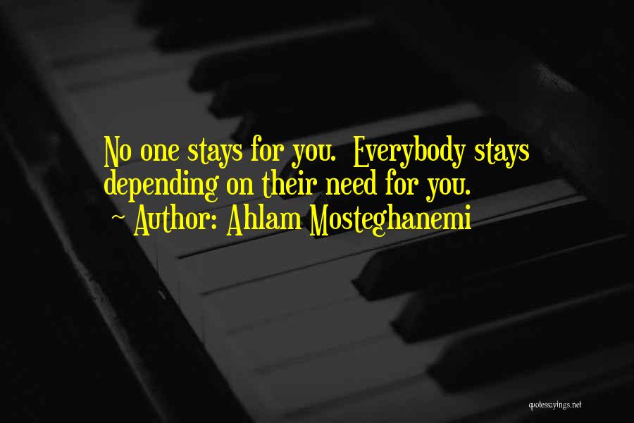 Ahlam Mosteghanemi Quotes: No One Stays For You. Everybody Stays Depending On Their Need For You.