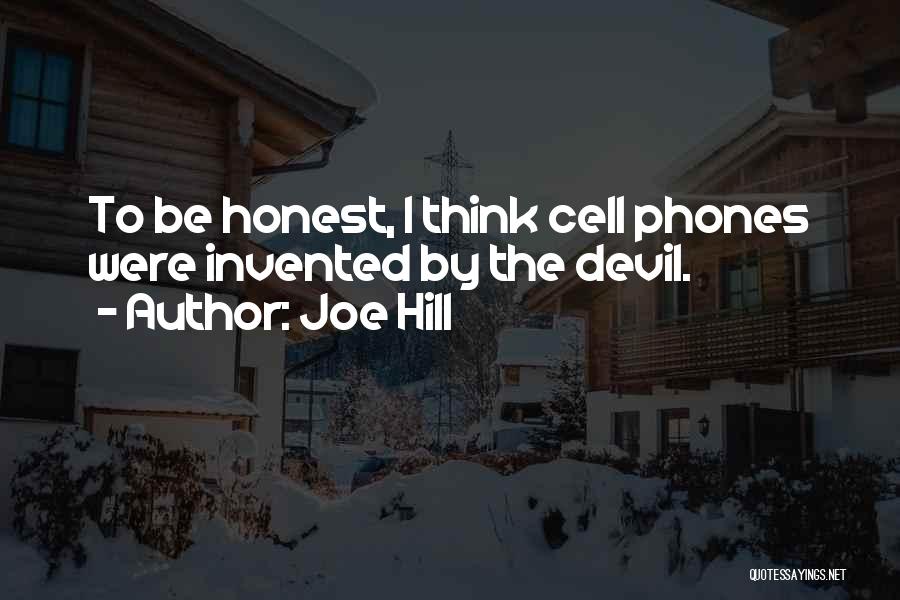 Joe Hill Quotes: To Be Honest, I Think Cell Phones Were Invented By The Devil.