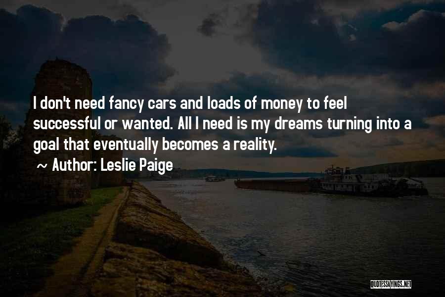 Leslie Paige Quotes: I Don't Need Fancy Cars And Loads Of Money To Feel Successful Or Wanted. All I Need Is My Dreams