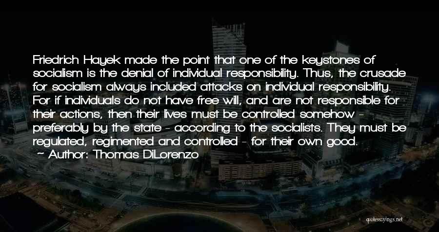 Thomas DiLorenzo Quotes: Friedrich Hayek Made The Point That One Of The Keystones Of Socialism Is The Denial Of Individual Responsibility. Thus, The