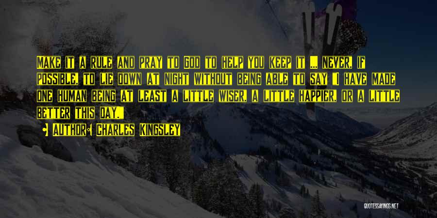 Charles Kingsley Quotes: Make It A Rule And Pray To God To Help You Keep It ... Never, If Possible, To Lie Down