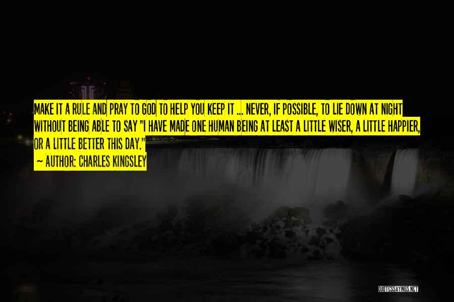 Charles Kingsley Quotes: Make It A Rule And Pray To God To Help You Keep It ... Never, If Possible, To Lie Down