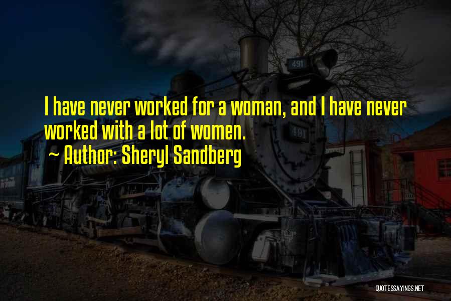 Sheryl Sandberg Quotes: I Have Never Worked For A Woman, And I Have Never Worked With A Lot Of Women.