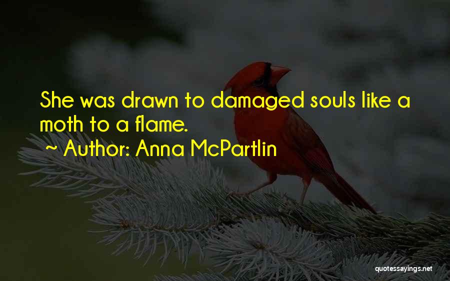 Anna McPartlin Quotes: She Was Drawn To Damaged Souls Like A Moth To A Flame.