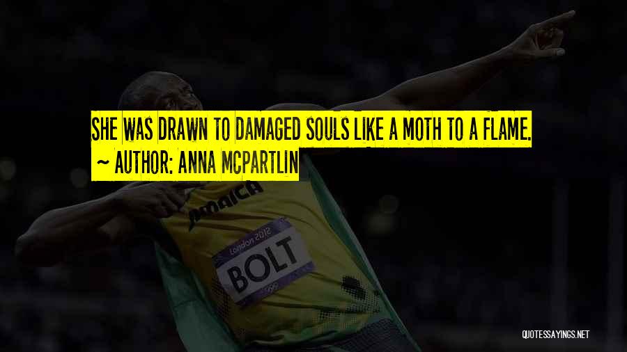 Anna McPartlin Quotes: She Was Drawn To Damaged Souls Like A Moth To A Flame.